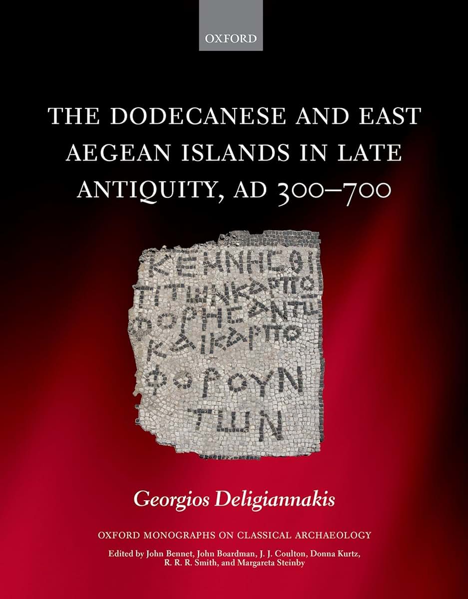 The Dodecanese and East Aegean Islands in Late Antiquity, AD 300-700 (Oxford Monographs on Classical Archaeology)