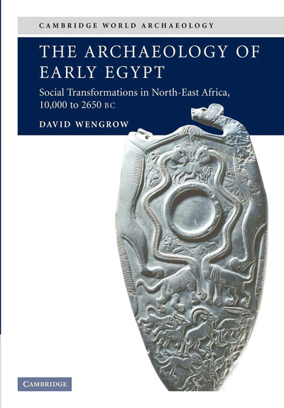 The Archaeology of Early Egypt: Social Transformations in North-East Africa, c.10,000 to 2,650 BC (Cambridge World Archaeology)