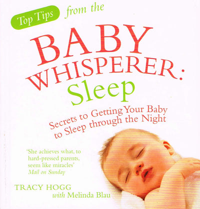 Sleep: Secrets to Getting Your Baby to Sleep Through the Night. Tracy Hogg with Melinda Blau