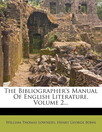 The Bibliographer's Manual of English Literature, Volume 2...