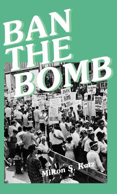Ban the Bomb: A History of SANE, The Committee for a Sane Nuclear Policy, 1957-1985 (Contributions in Political Science)