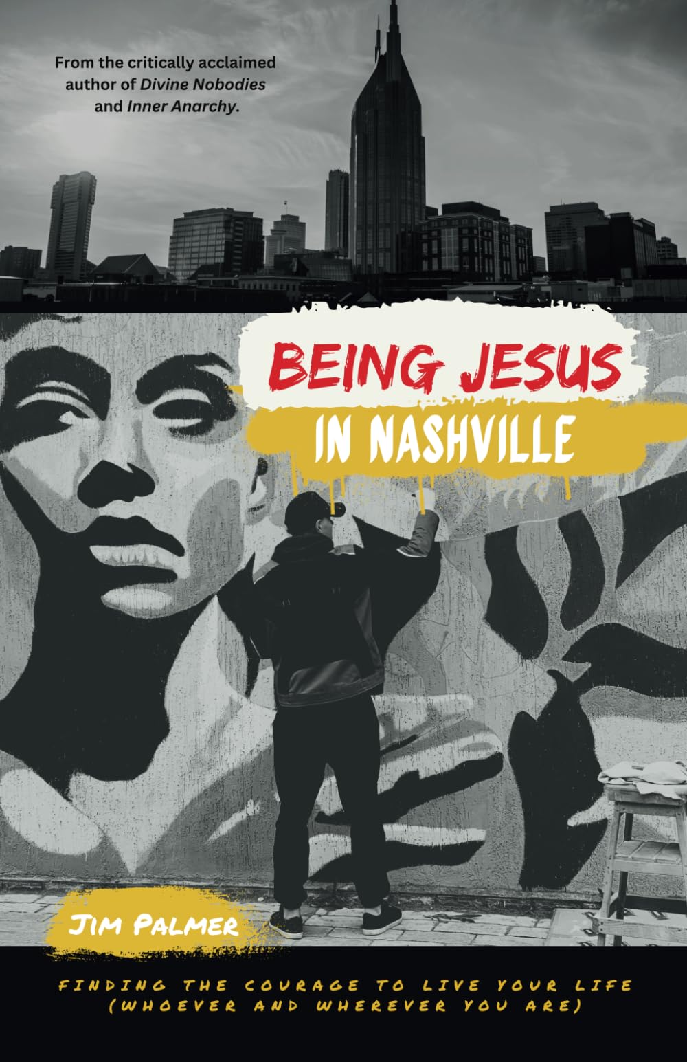 Being Jesus in Nashville: Finding the Courage to Live Your Life (Whoever and Wherever You Are)