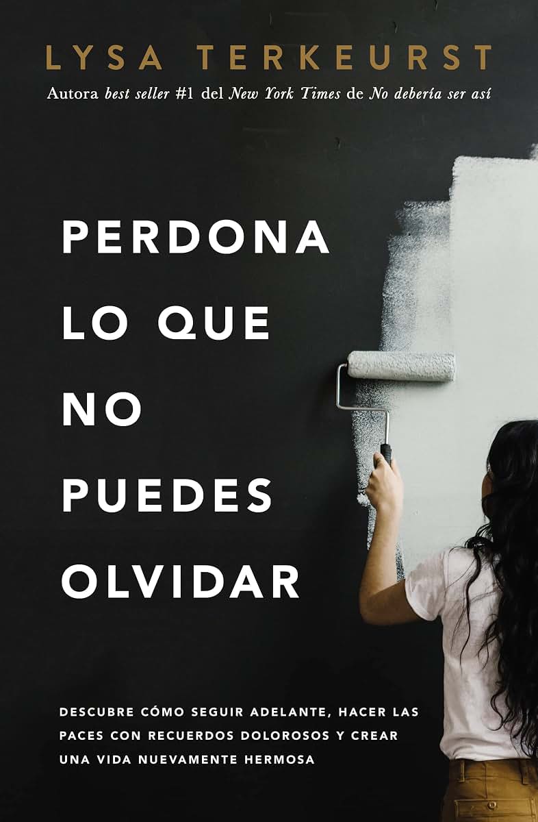 Perdona lo que no puedes olvidar: Descubre cmo seguir adelante, hacer las paces con recuerdos dolorosos y crear una vida nuevamente hermosa (Spanish Edition)