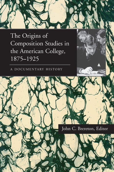 The Origins of Composition Studies in the American College, 1875-1925: A Documentary History (Composition, Literacy, and Culture)