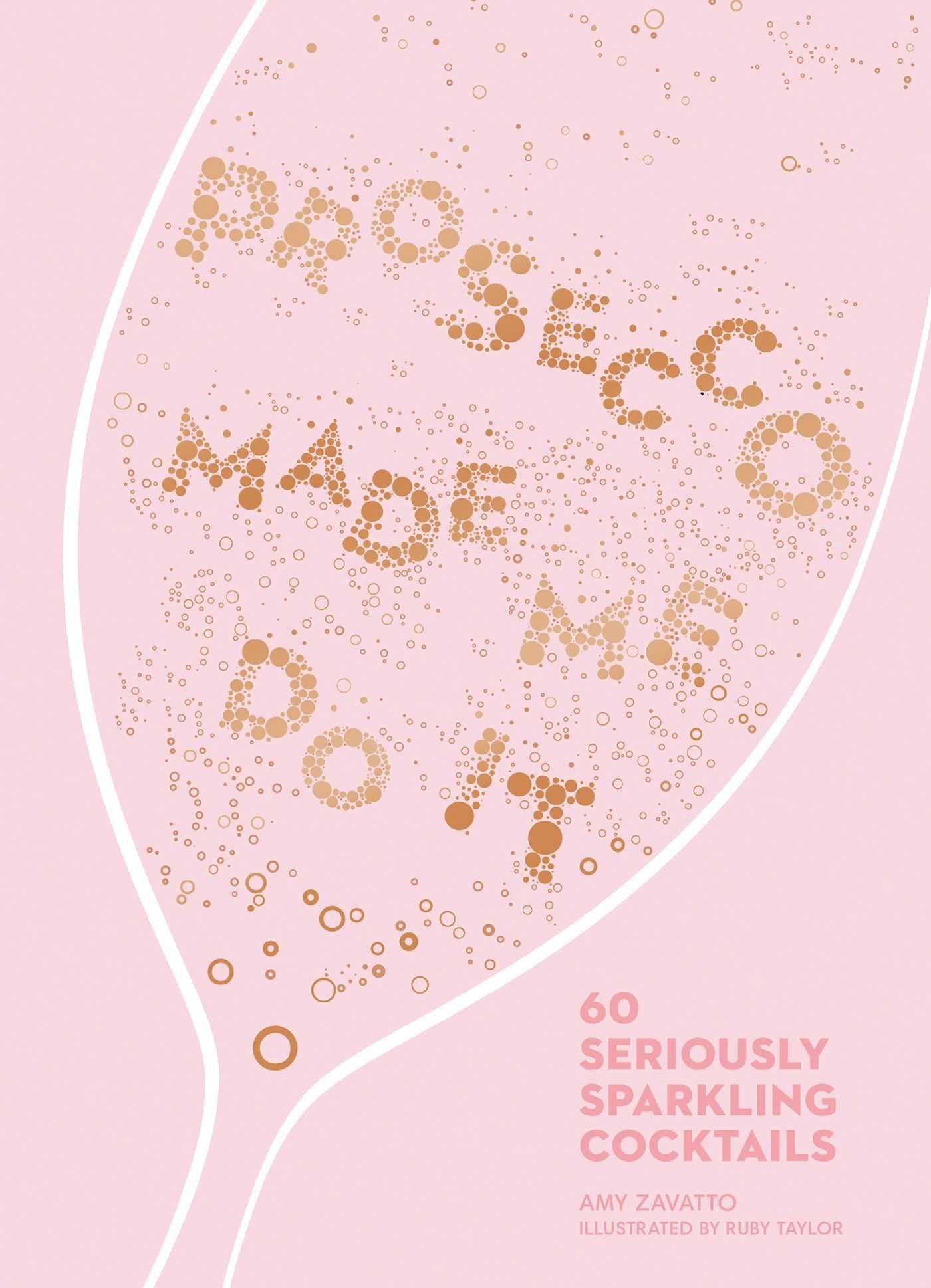 Prosecco Made Me Do It: 60 Seriously Sparkling Cocktails