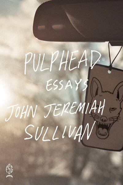 Pulphead: Essays by Sullivan, John Jeremiah