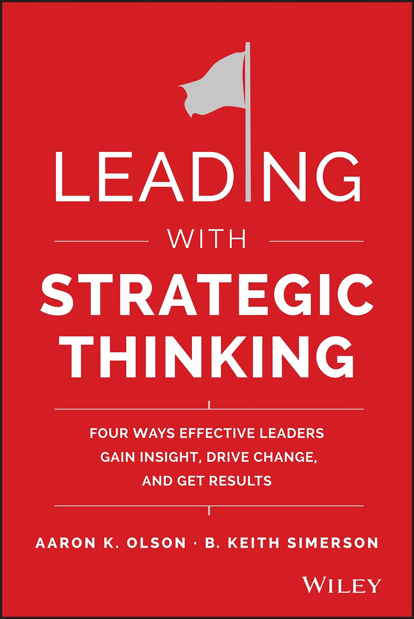 Leading with Strategic Thinking: Four Ways Effective Leaders Gain Insight, Drive Change, and Get Results