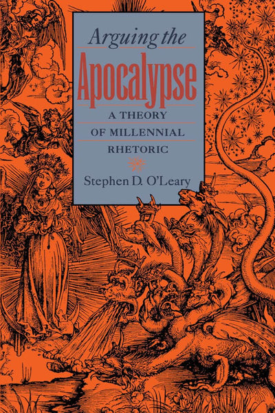 Arguing the Apocalypse: A Theory of Millennial Rhetoric by O