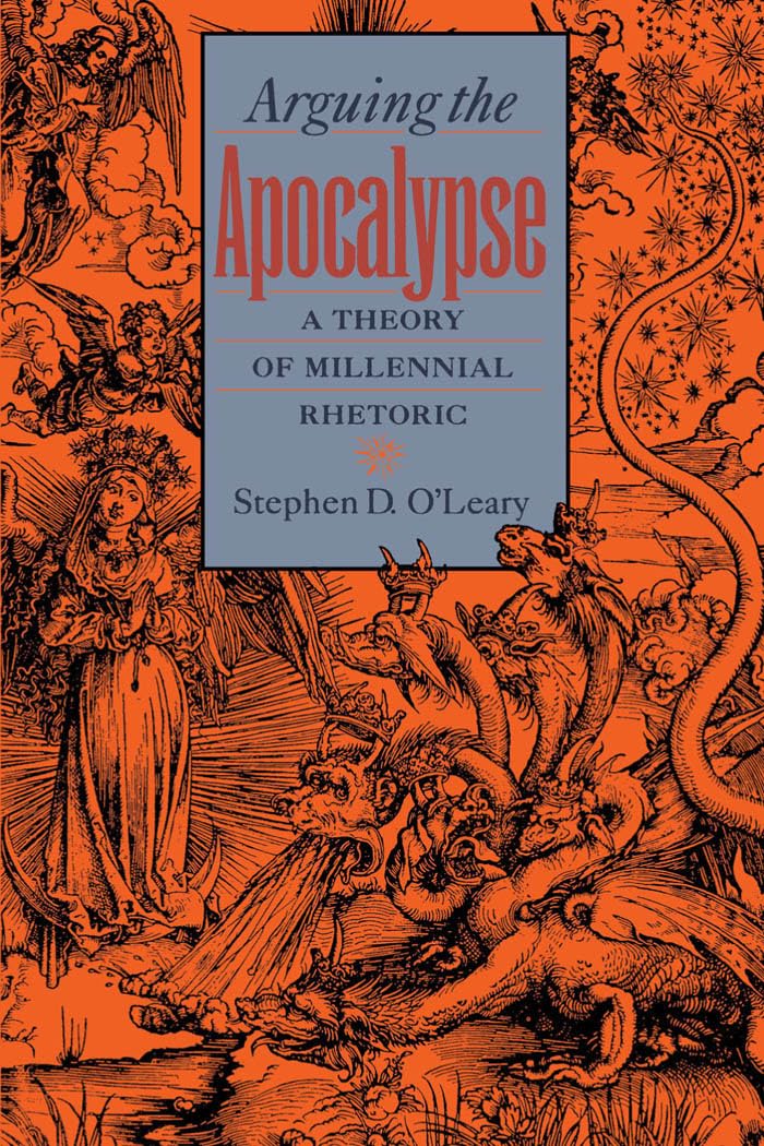 Arguing the Apocalypse: A Theory of Millennial Rhetoric by O