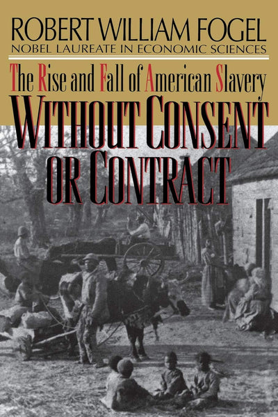 Without Consent or Contract: The Rise and Fall of American Slavery (Norton Paperback)