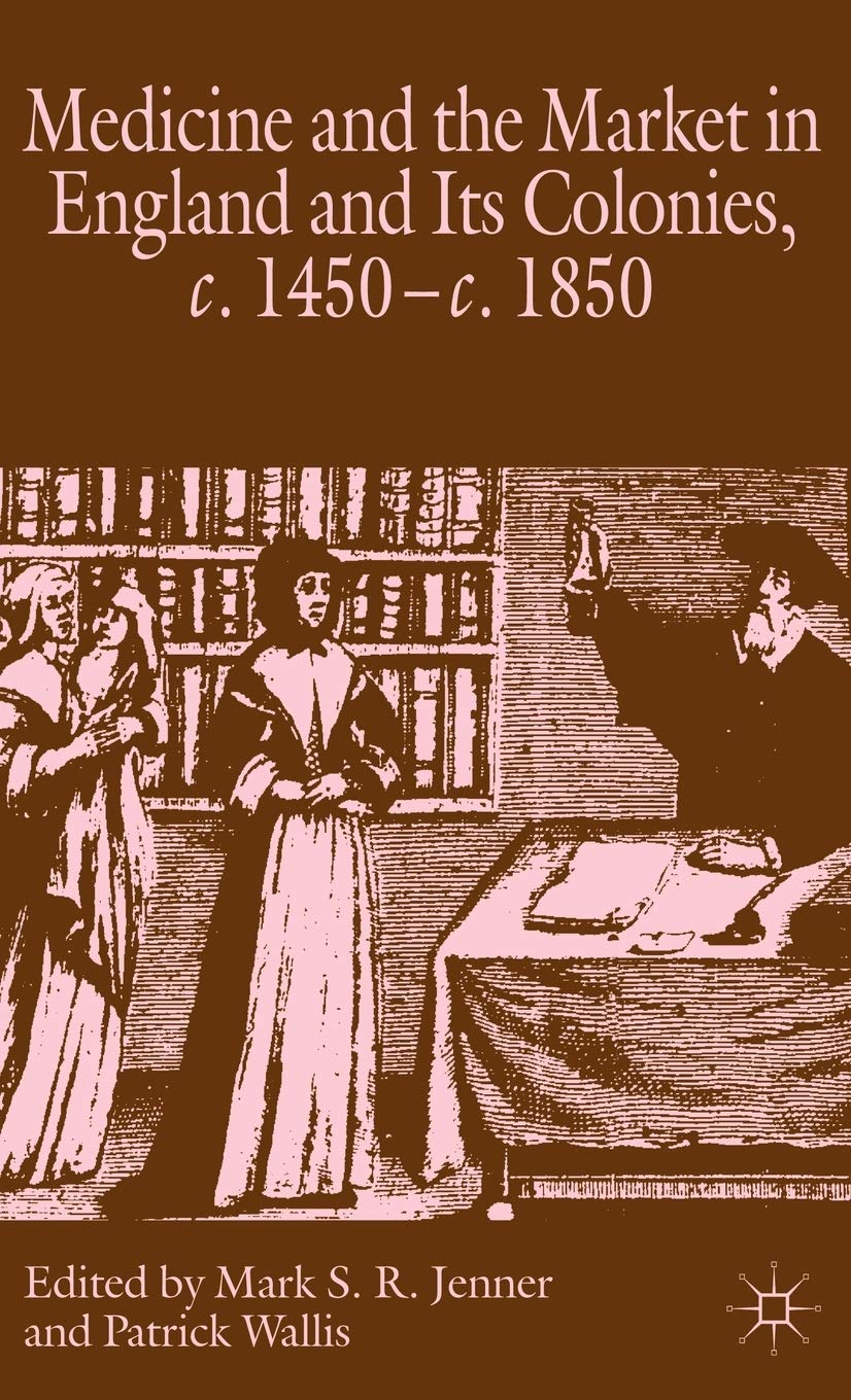 Medicine and the Market in England and its colonies, c. 1450- c. 1850