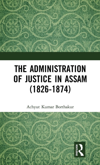 The Administration of Justice in Assam (1826-1874)