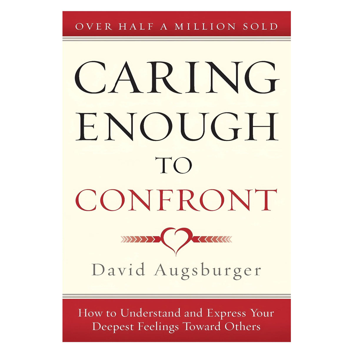 Caring Enough to Confront: How to Understand and Express Your Deepest Feelings Toward Others