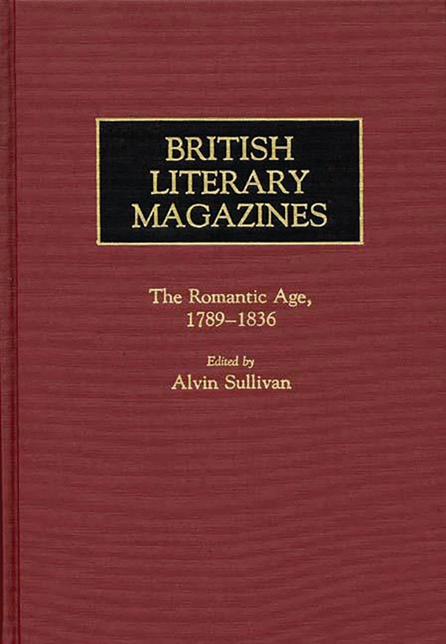 British Literary Magazines: The Romantic Age, 1789-1836 (Historical Guides to the World's Periodicals and Newspapers)