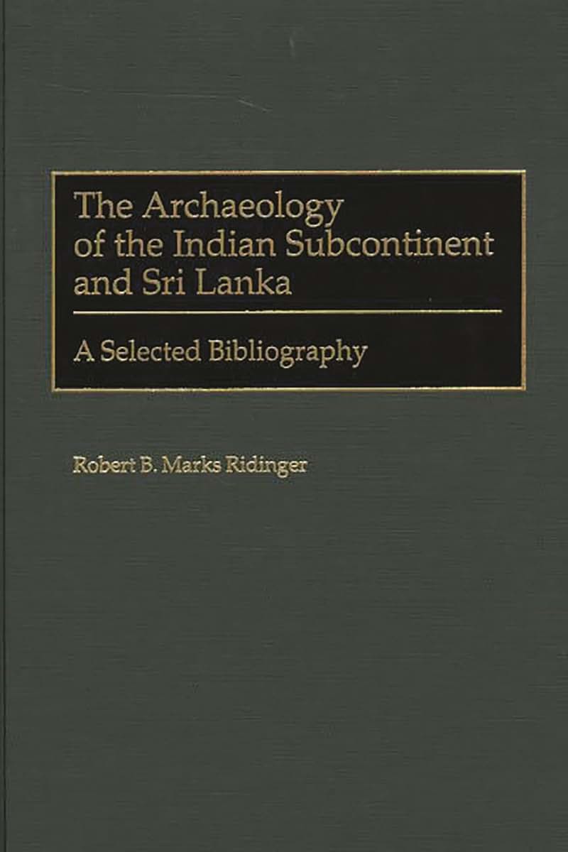 The Archaeology of the Indian Subcontinent and Sri Lanka: A Selected Bibliography (Bibliographies and Indexes in Anthropology)