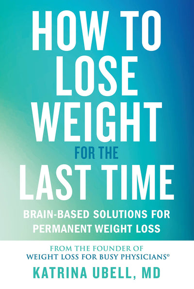 How to Lose Weight for the Last Time: Brain-Based Solutions