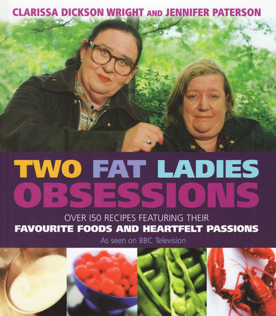 Two Fat Ladies : Obsessions - Over 150 Recipes Featuring Their Favourite Foods and Heartfelt Passions