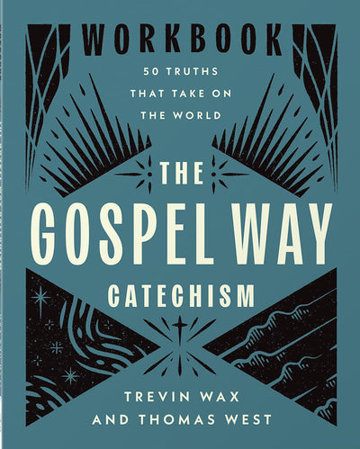 The Gospel Way Catechism Workbook: 50 Truths That Take On the World