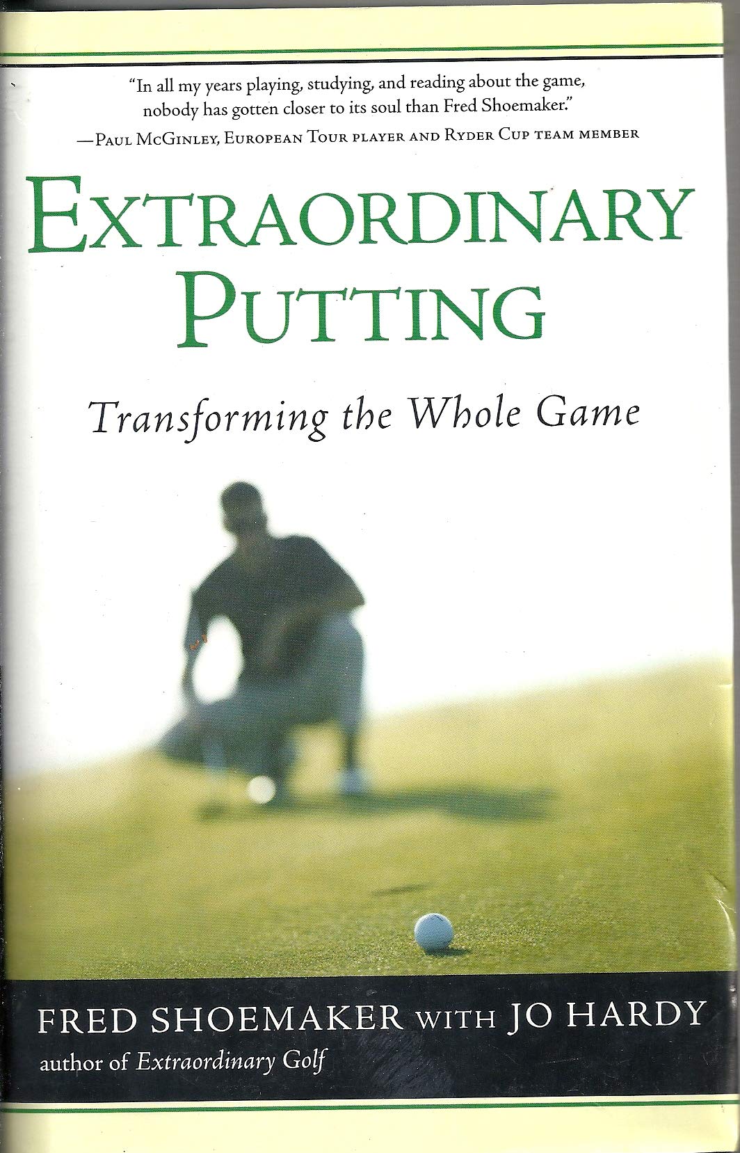 Extraordinary Putting: Transforming the Whole Game by Shoema