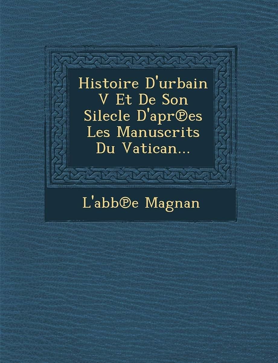 Histoire D'urbain V Et De Son Silecle D'apr?es Les Manuscrits Du Vatican... (French Edition)