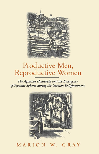 Productive Men and Reproductive Women: The Agrarian Household and the Emergence of Separate Spheres during the German Enlightenment