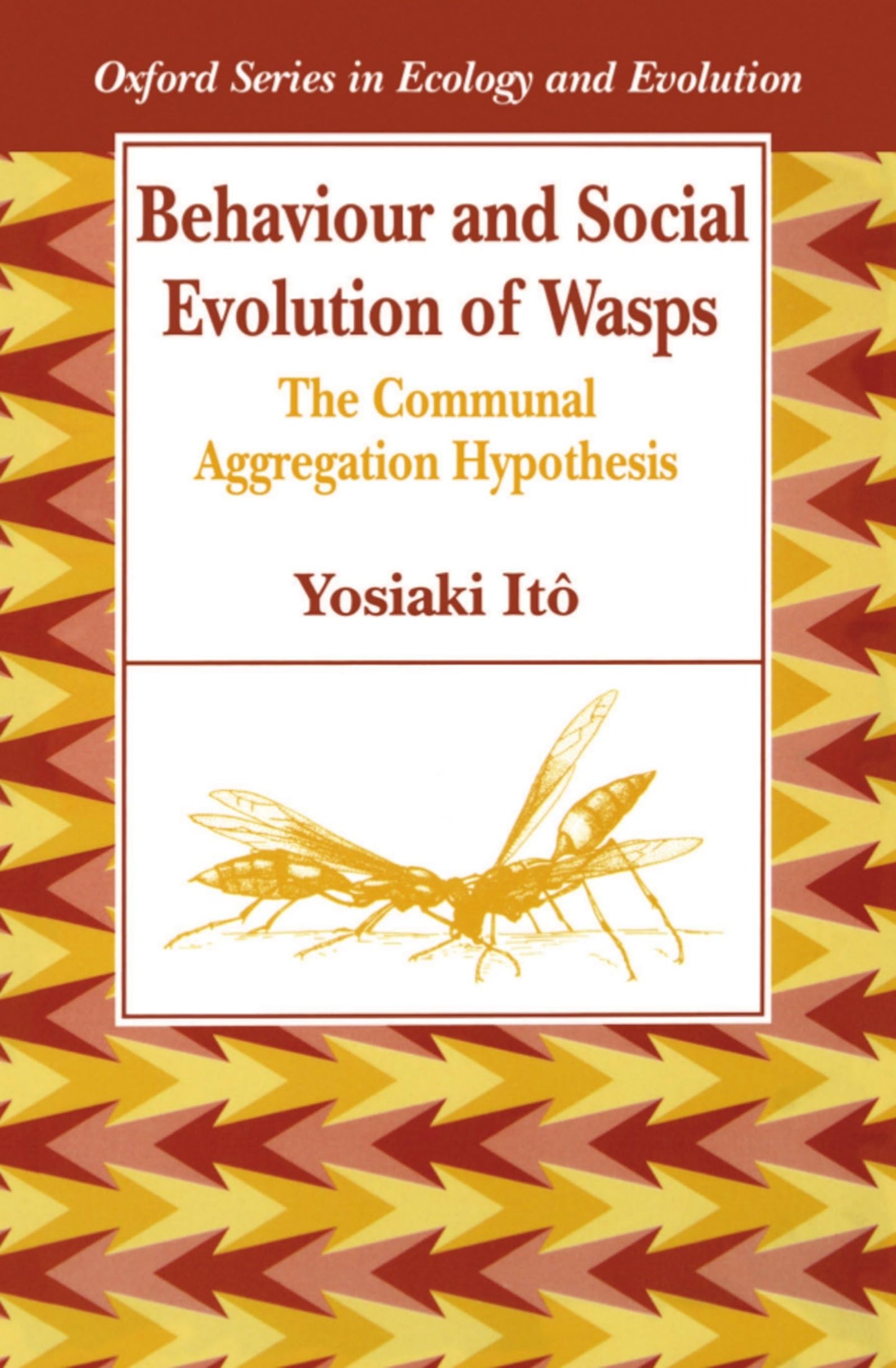 Behaviour and Social Evolution of Wasps: The Communal Aggregation Hypothesis (Oxford Series in Ecology and Evolution)