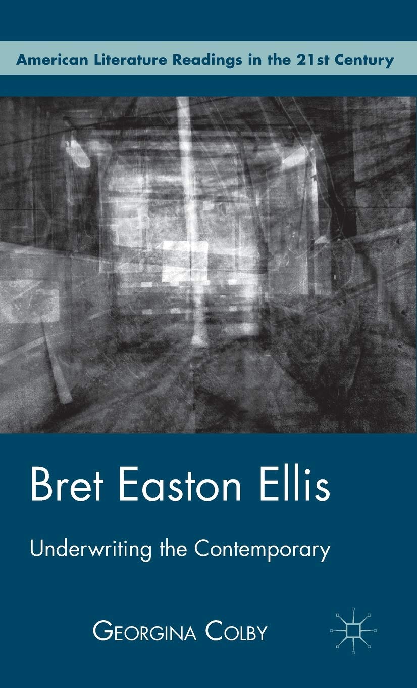 Bret Easton Ellis: Underwriting the Contemporary (American Literature Readings in the 21st Century)