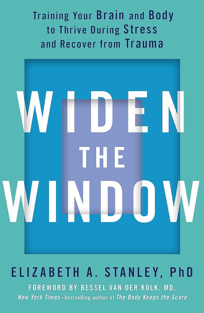 Widen the Window: Training your brain and body to thrive during stress and recover from trauma