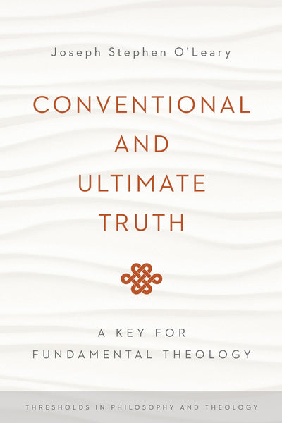 Conventional and Ultimate Truth: A Key for Fundamental Theology (Thresholds in Philosophy and Theology)