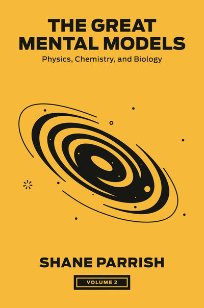 The Great Mental Models, Volume 2: Physics, Chemistry, and Biology (The Great Mental Models Series)
