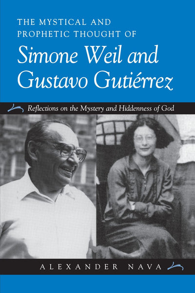 The Mystical and Prophetic Thought of Simone Weil and Gustavo Gutirrez: Reflections on the Mystery and Hiddenness of God