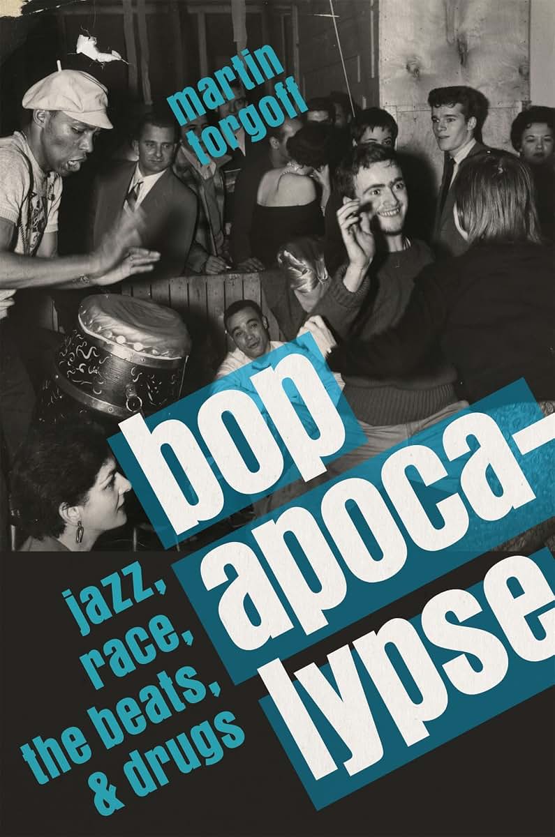 Bop Apocalypse: Jazz, Race, the Beats, and Drugs by Torgoff,