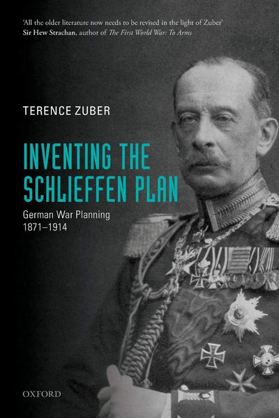 Inventing the Schlieffen Plan: German War Planning 1871-1914