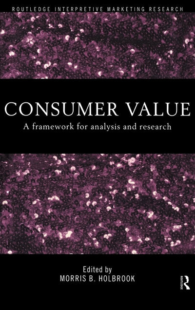 Consumer Value: A Framework for Analysis and Research (Routledge Interpretive Market Research Series)