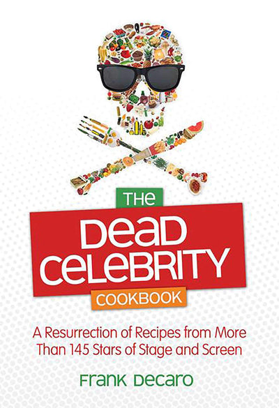The Dead Celebrity Cookbook: A Resurrection of Recipes from More Than 145 Stars of Stage and Screen