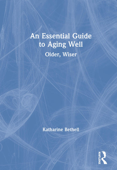 An Essential Guide to Aging Well: Older, Wiser