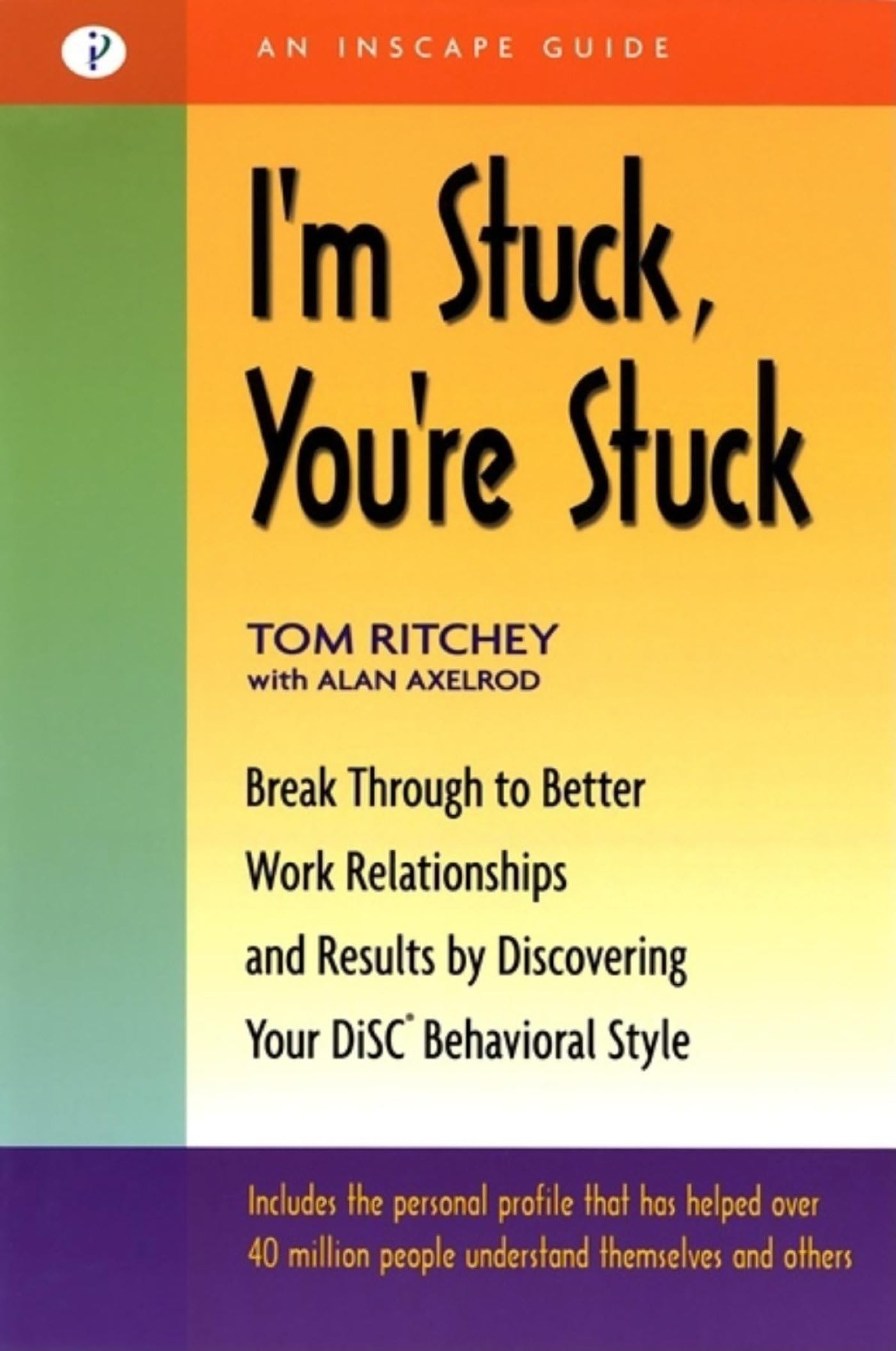 I'm Stuck, You're Stuck: Breakthrough to Better Work Relationships and Results by Discovering your DiSC Behavioral Style