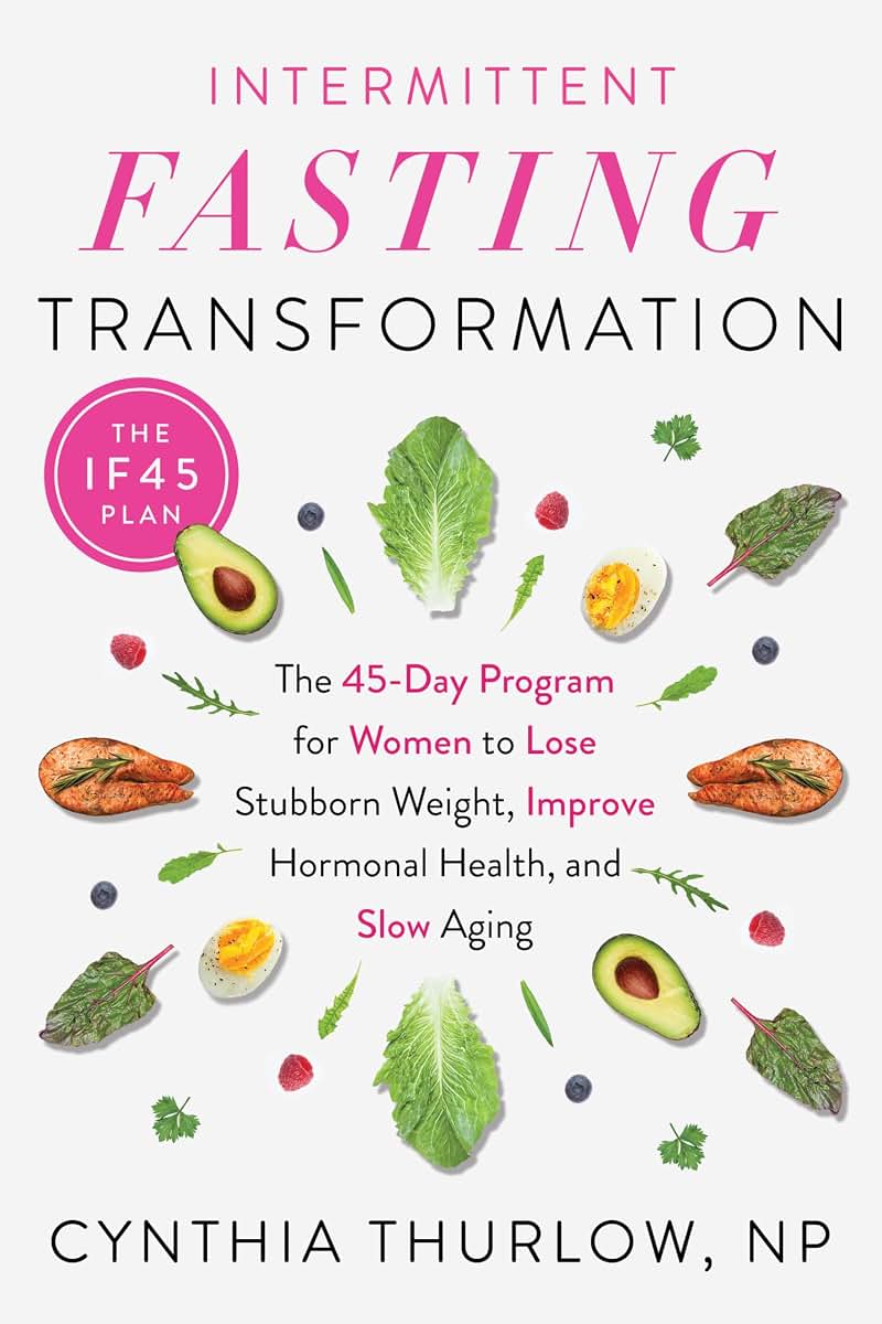 Intermittent Fasting Transformation: The 45-Day Program for Women to Lose Stubborn Weight, Improve Hormonal Health, and Slow Aging