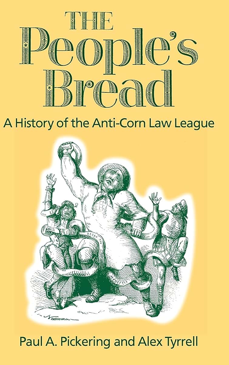The People's Bread: A History of the Anti-Corn Law League