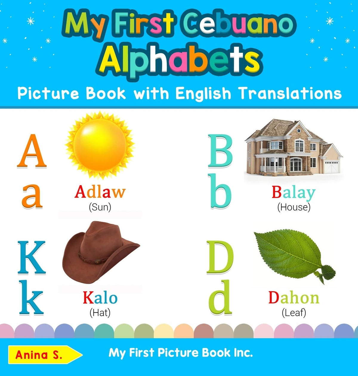 My First Cebuano Alphabets Picture Book with English Translations: Bilingual Early Learning & Easy Teaching Cebuano Books for Kids (Teach & Learn Basic Cebuano Words for Children)