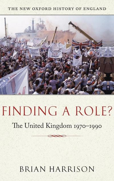 Finding a Role?: The United Kingdom 1970-1990 (New Oxford History of England)