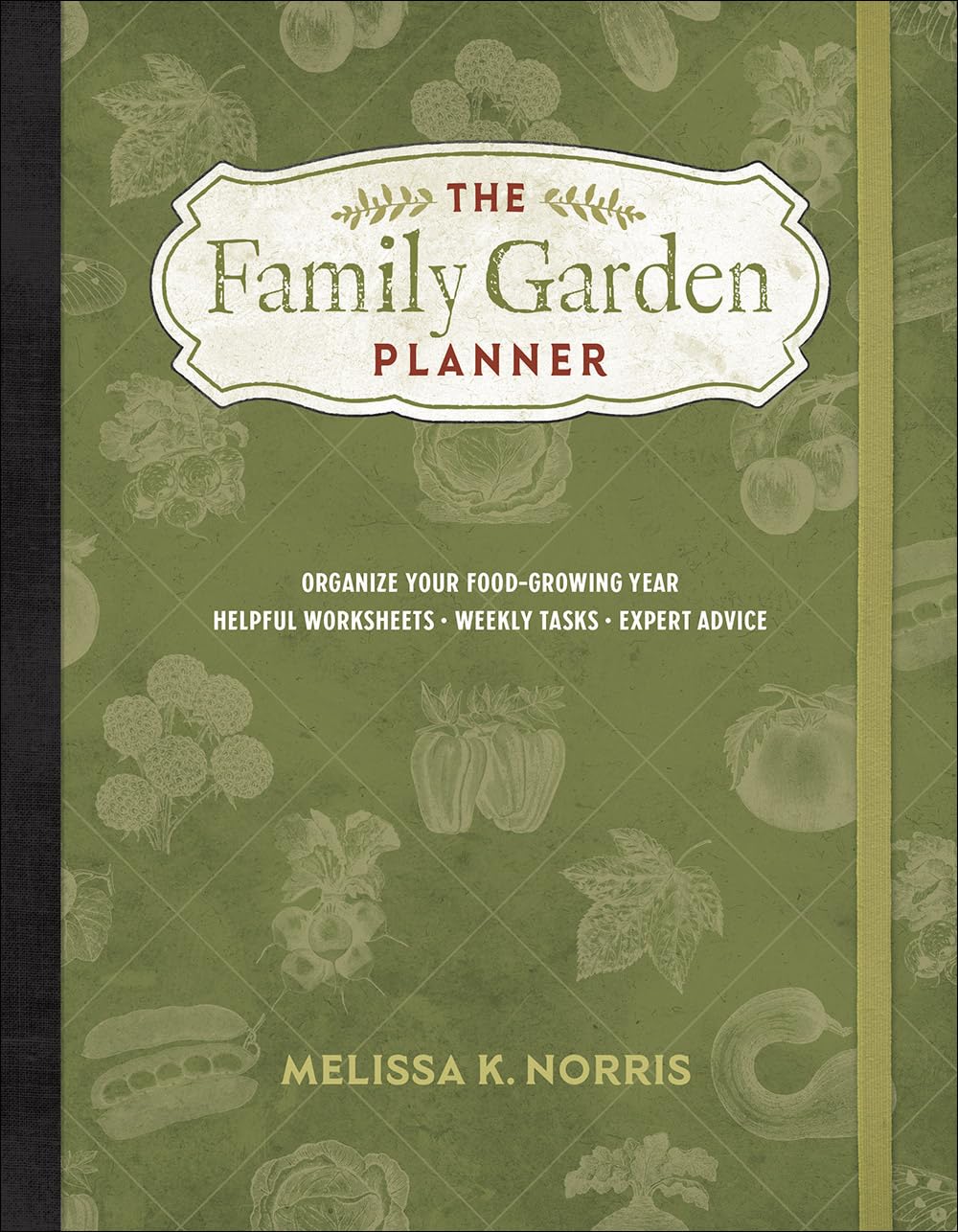 The Family Garden Planner: Organize Your Food-Growing Year Helpful Worksheets Weekly Tasks Expert Advice