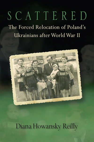 Scattered: The Forced Relocation of Polands Ukrainians after World War II