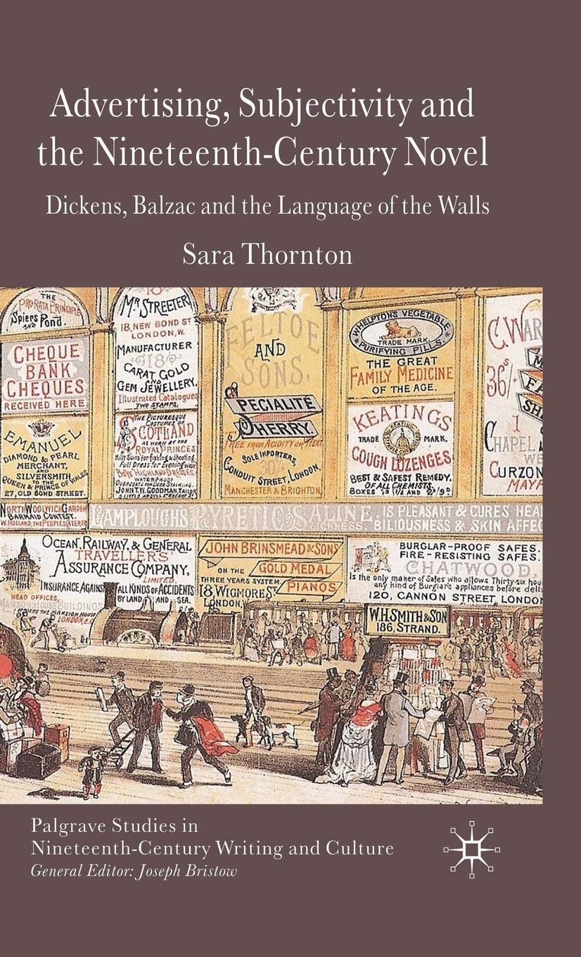 Advertising, Subjectivity and the Nineteenth-Century Novel: Dickens, Balzac and the Language of the Walls (Palgrave Studies in Nineteenth-Century Writing and Culture)