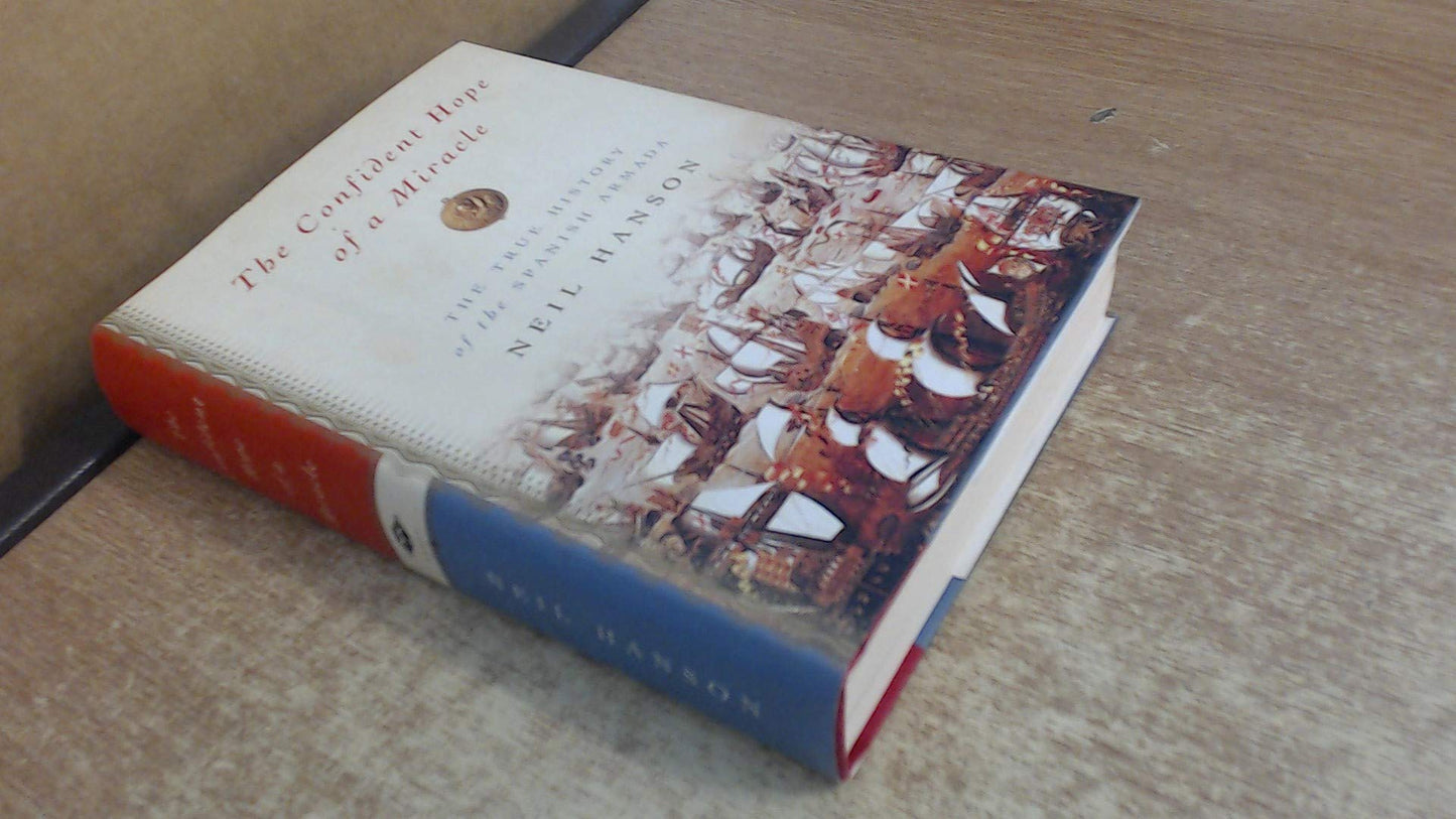 The Confident Hope of a Miracle: The True History of the Spanish Armada