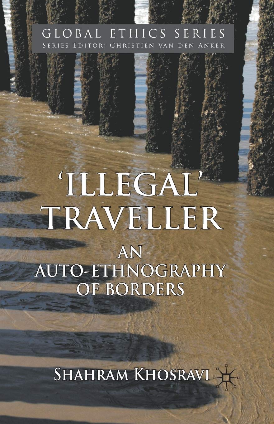 'Illegal' Traveller: An Auto-Ethnography of Borders (Global Ethics)