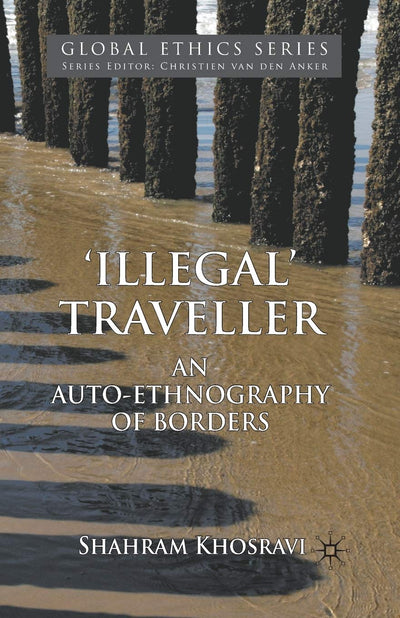 'Illegal' Traveller: An Auto-Ethnography of Borders (Global Ethics)