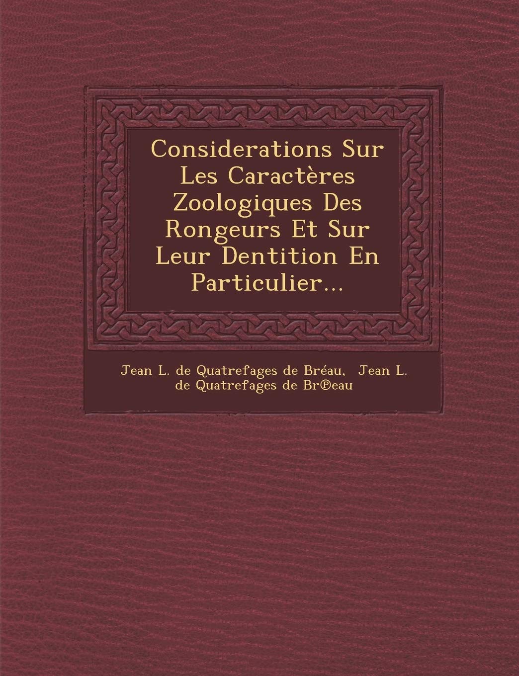 Considerations Sur Les Caracteres Zoologiques Des Rongeurs Et Sur Leur Dentition En Particulier... (French Edition)
