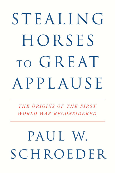 Stealing Horses to Great Applause: The Origins of the First World War Reconsidered