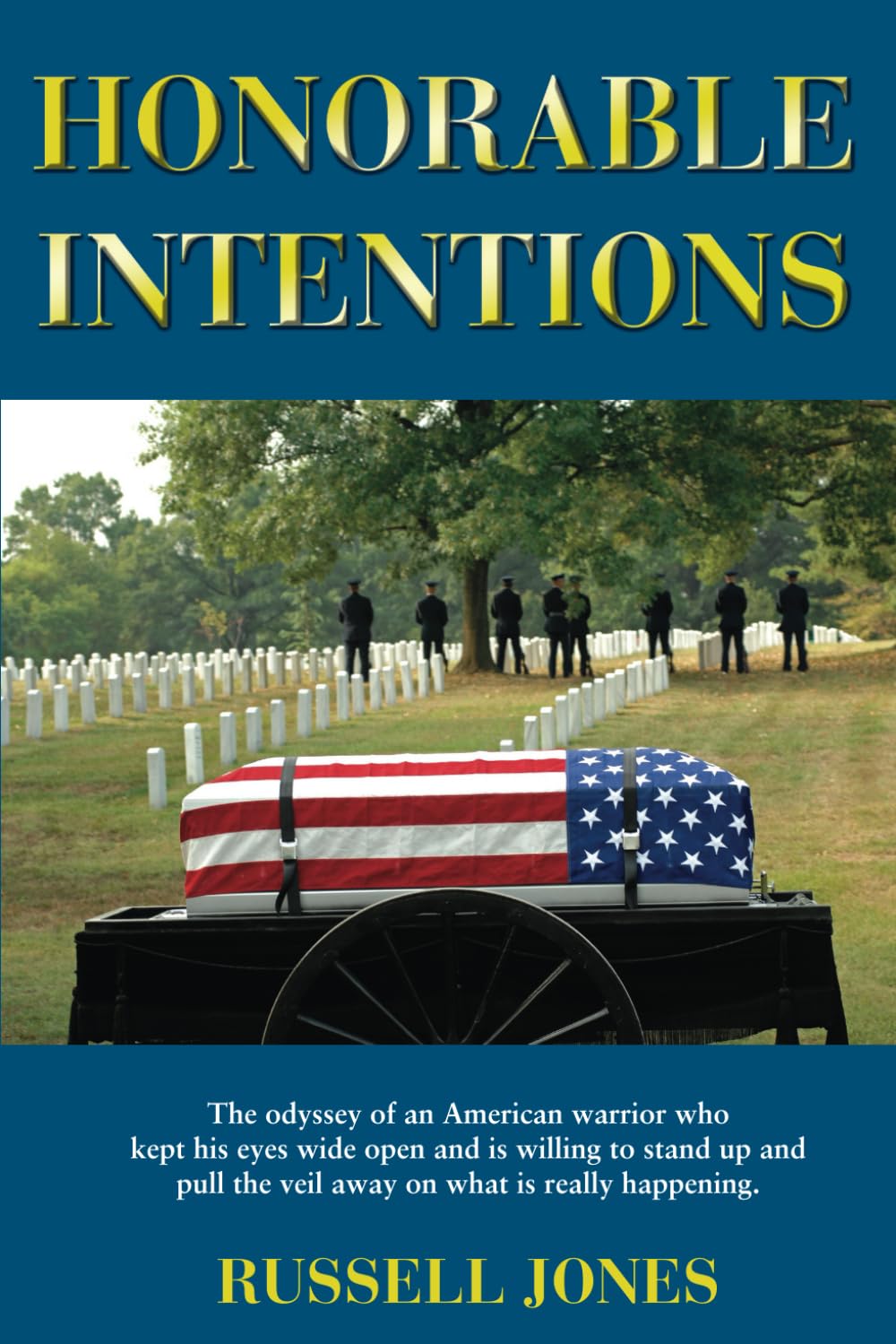 Honorable Intentions: The odyssey of a American warrior who kept his eyes wide open and is willing to stand up and pull the veil away on what is really happening.